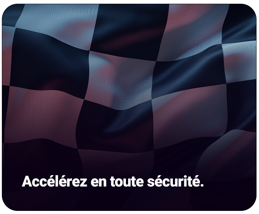 Accélérez en toute sécurité
